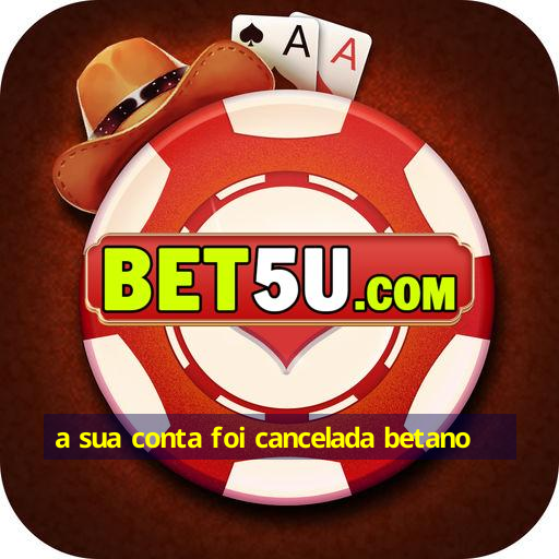 a sua conta foi cancelada betano